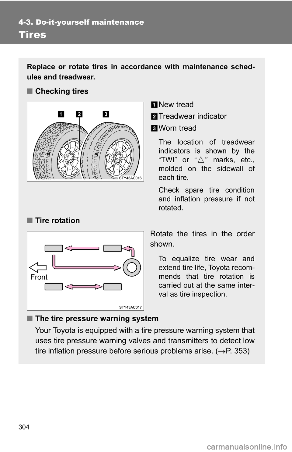 TOYOTA FJ CRUISER 2009 1.G Owners Manual 304
4-3. Do-it-yourself maintenance
Tires
Replace or rotate tires in accordance with maintenance sched-
ules and treadwear.
■Checking tires
New tread
Treadwear indicator
Worn tread
The location of t TOYOTA FJ CRUISER 2009 1.G Owners Manual 304
4-3. Do-it-yourself maintenance
Tires
Replace or rotate tires in accordance with maintenance sched-
ules and treadwear.
■Checking tires
New tread
Treadwear indicator
Worn tread
The location of t
