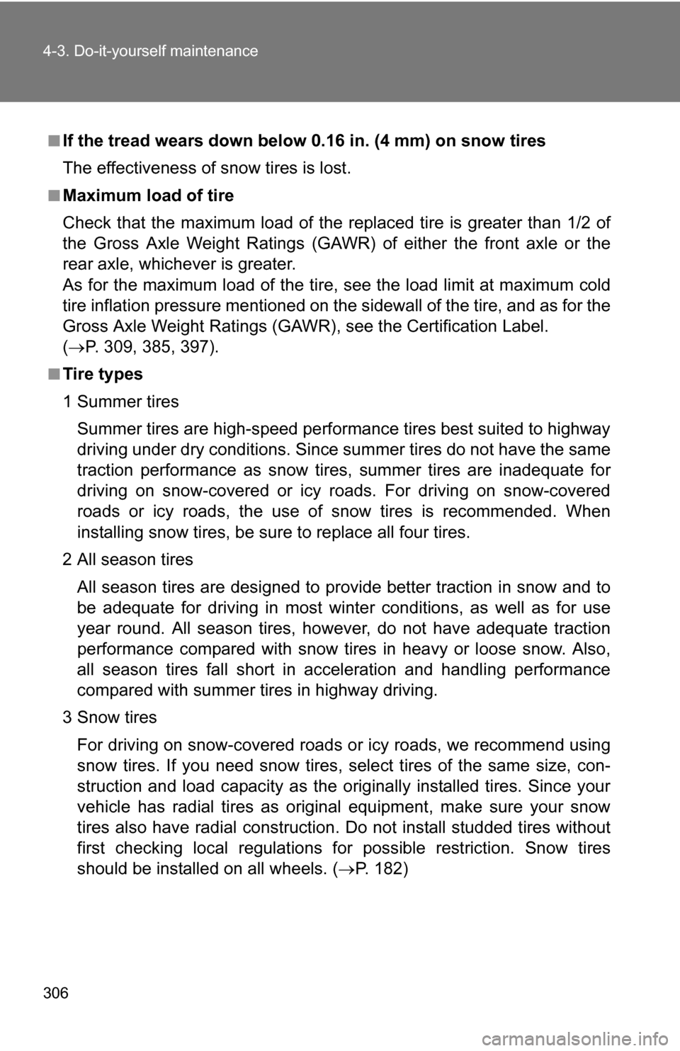 TOYOTA FJ CRUISER 2009 1.G Owners Manual 306 4-3. Do-it-yourself maintenance
■If the tread wears down below 0.16 in. (4 mm) on snow tires
The effectiveness of snow tires is lost.
■Maximum load of tire
Check that the maximum load of the r TOYOTA FJ CRUISER 2009 1.G Owners Manual 306 4-3. Do-it-yourself maintenance
■If the tread wears down below 0.16 in. (4 mm) on snow tires
The effectiveness of snow tires is lost.
■Maximum load of tire
Check that the maximum load of the r
