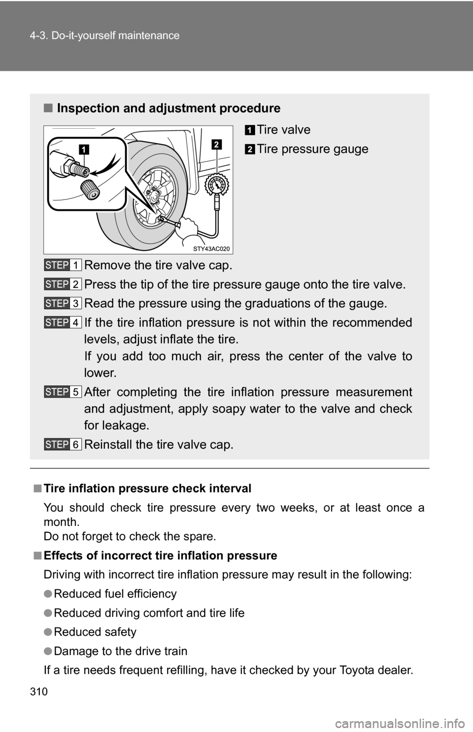 TOYOTA FJ CRUISER 2009 1.G Owners Manual 310 4-3. Do-it-yourself maintenance
■Tire inflation pressure check interval
You should check tire pressure every two weeks, or at least once a
month.
Do not forget to check the spare.
■Effects of TOYOTA FJ CRUISER 2009 1.G Owners Manual 310 4-3. Do-it-yourself maintenance
■Tire inflation pressure check interval
You should check tire pressure every two weeks, or at least once a
month.
Do not forget to check the spare.
■Effects of
