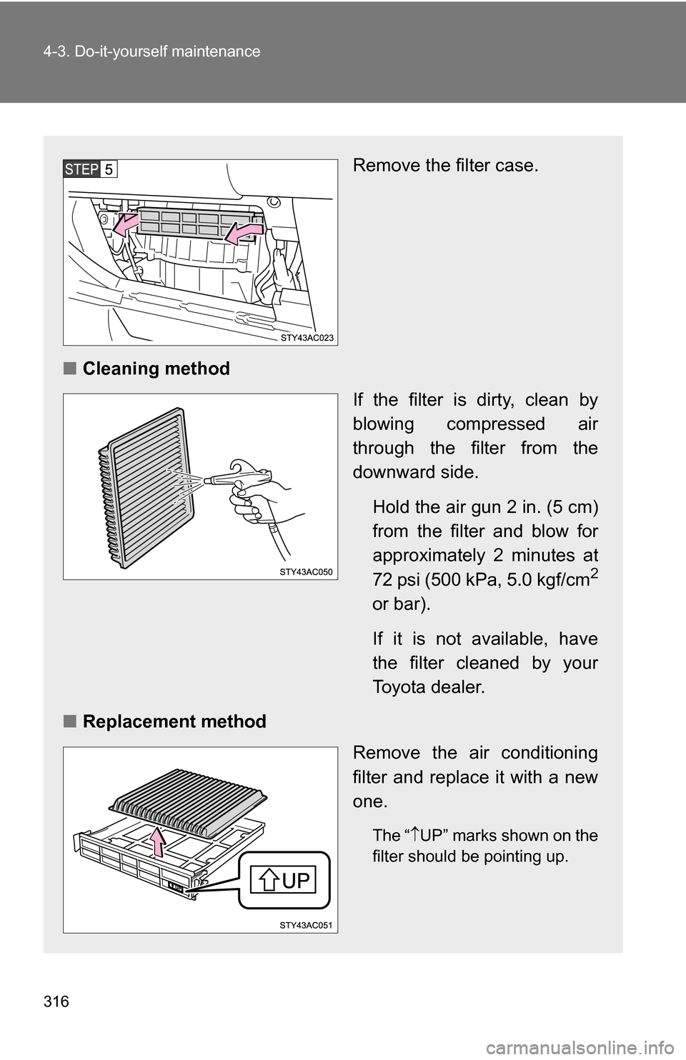 TOYOTA FJ CRUISER 2009 1.G Owners Manual 316 4-3. Do-it-yourself maintenance
Remove the filter case.
■ Cleaning method
If the filter is dirty, clean by
blowing compressed air
through the filter from the
downward side.
Hold the air gun 2 in