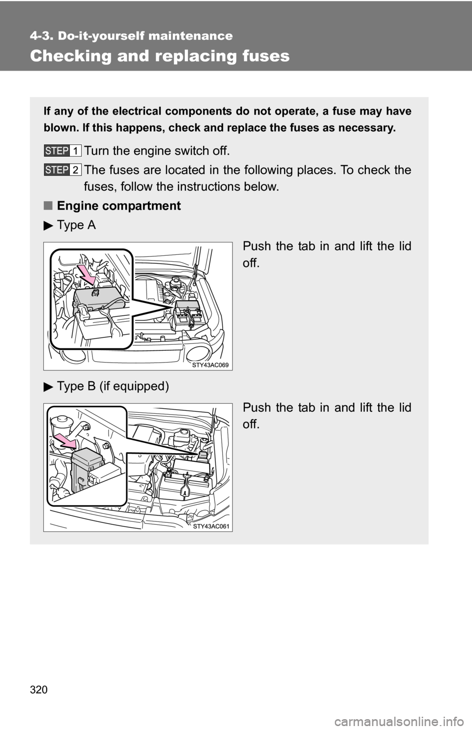 TOYOTA FJ CRUISER 2009 1.G Owners Manual 320
4-3. Do-it-yourself maintenance
Checking and replacing fuses
If any of the electrical components do not operate, a fuse may have
blown. If this happens, check and replace the fuses as necessary.
T