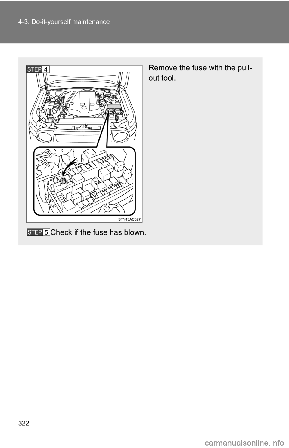 TOYOTA FJ CRUISER 2009 1.G Owners Manual 322 4-3. Do-it-yourself maintenance
Remove the fuse with the pull-
out tool.
Check if the fuse has blown. 