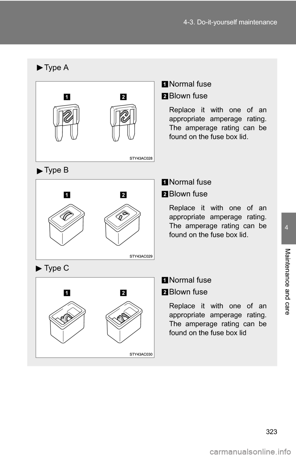 TOYOTA FJ CRUISER 2009 1.G Owners Manual 323
4-3. Do-it-yourself maintenance
4
Maintenance and care
Ty p e  A
Normal fuse
Blown fuse
Replace it with one of an
appropriate amperage rating.
The amperage rating can be
found on the fuse box lid.