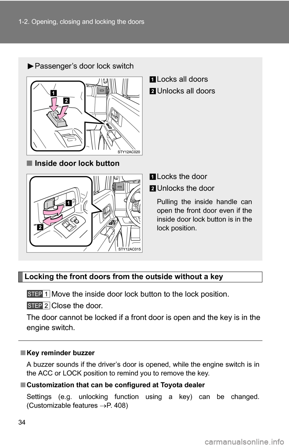 TOYOTA FJ CRUISER 2009 1.G Owners Guide 34 1-2. Opening, closing and locking the doors
Locking the front doors from the outside without a keyMove the inside door lock button to the lock position.
Close the door.
The door cannot be locked if TOYOTA FJ CRUISER 2009 1.G Owners Guide 34 1-2. Opening, closing and locking the doors
Locking the front doors from the outside without a keyMove the inside door lock button to the lock position.
Close the door.
The door cannot be locked if