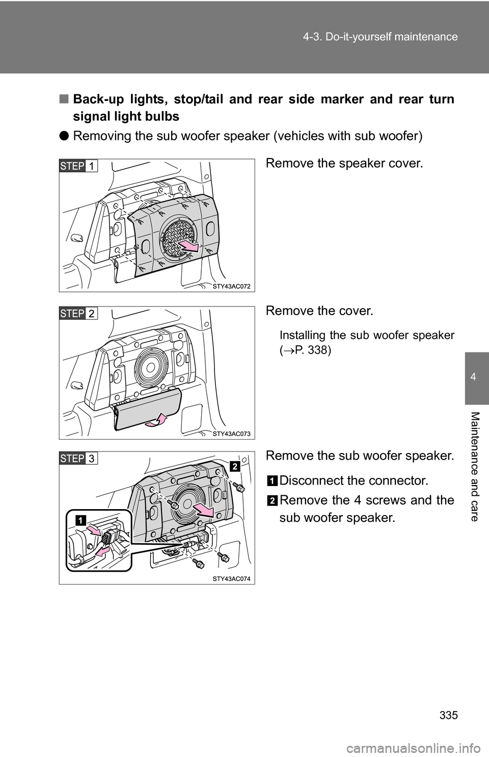 TOYOTA FJ CRUISER 2009 1.G Owners Manual 335
4-3. Do-it-yourself maintenance
4
Maintenance and care
■
Back-up lights, stop/tail and rear  side marker and rear turn
signal light bulbs
● Removing the sub woofer speaker (vehicles with sub w
