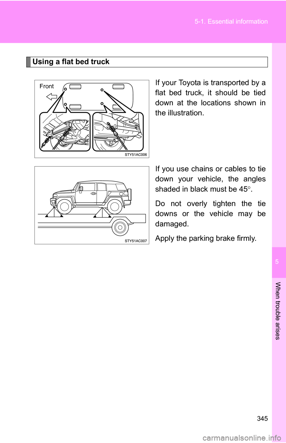 TOYOTA FJ CRUISER 2009 1.G Owners Manual 5
When trouble arises
345
5-1. Essential information
Using a flat bed truck
If your Toyota is transported by a
flat bed truck, it should be tied
down at the locations shown in
the illustration.
If you TOYOTA FJ CRUISER 2009 1.G Owners Manual 5
When trouble arises
345
5-1. Essential information
Using a flat bed truck
If your Toyota is transported by a
flat bed truck, it should be tied
down at the locations shown in
the illustration.
If you