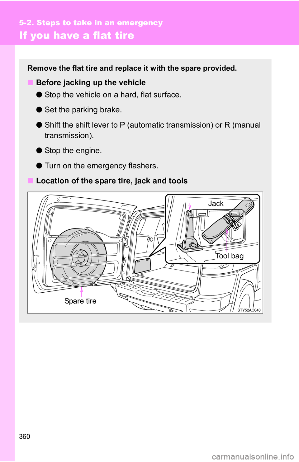 TOYOTA FJ CRUISER 2009 1.G Owners Manual 360
5-2. Steps to take in an emergency
If you have a flat tire
Remove the flat tire and replace it with the spare provided.
■Before jacking up the vehicle
●Stop the vehicle on a hard, flat surface TOYOTA FJ CRUISER 2009 1.G Owners Manual 360
5-2. Steps to take in an emergency
If you have a flat tire
Remove the flat tire and replace it with the spare provided.
■Before jacking up the vehicle
●Stop the vehicle on a hard, flat surface