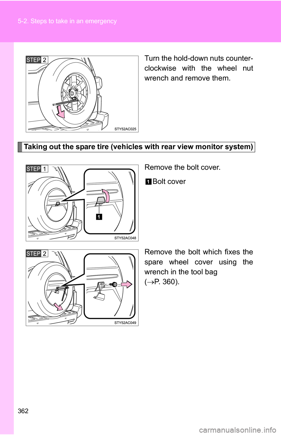 TOYOTA FJ CRUISER 2009 1.G Owners Manual 362 5-2. Steps to take in an emergency
Turn the hold-down nuts counter-
clockwise with the wheel nut
wrench and remove them.
Taking out the spare tire (vehicles with rear view monitor system)
Remove t