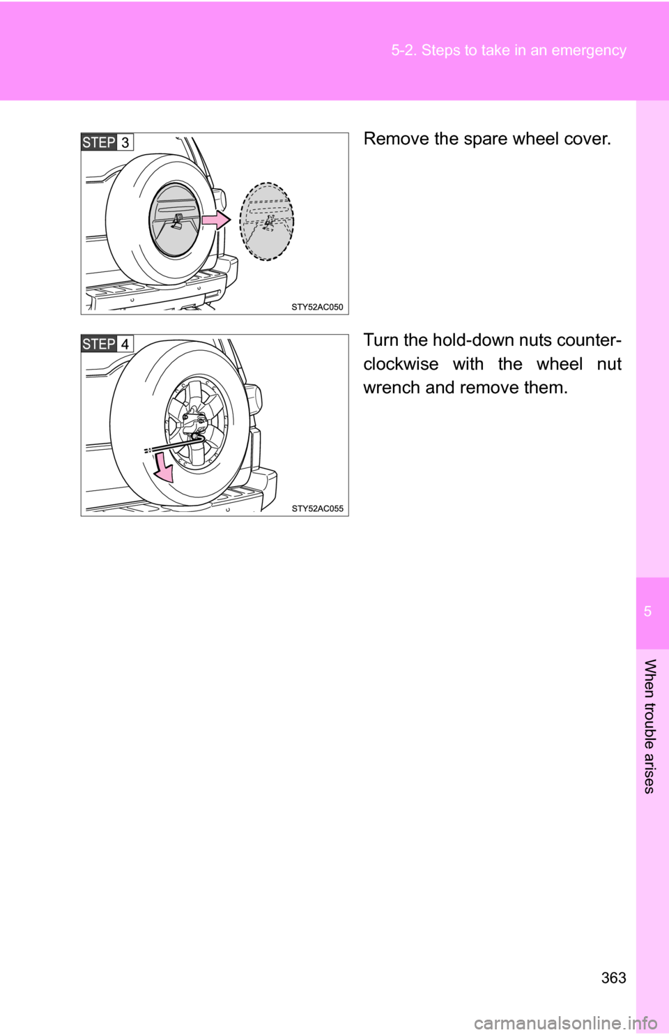 TOYOTA FJ CRUISER 2009 1.G Owners Manual 5
When trouble arises
363
5-2. Steps to take in an emergency
Remove the spare wheel cover.
Turn the hold-down nuts counter-
clockwise with the wheel nut
wrench and remove them. 