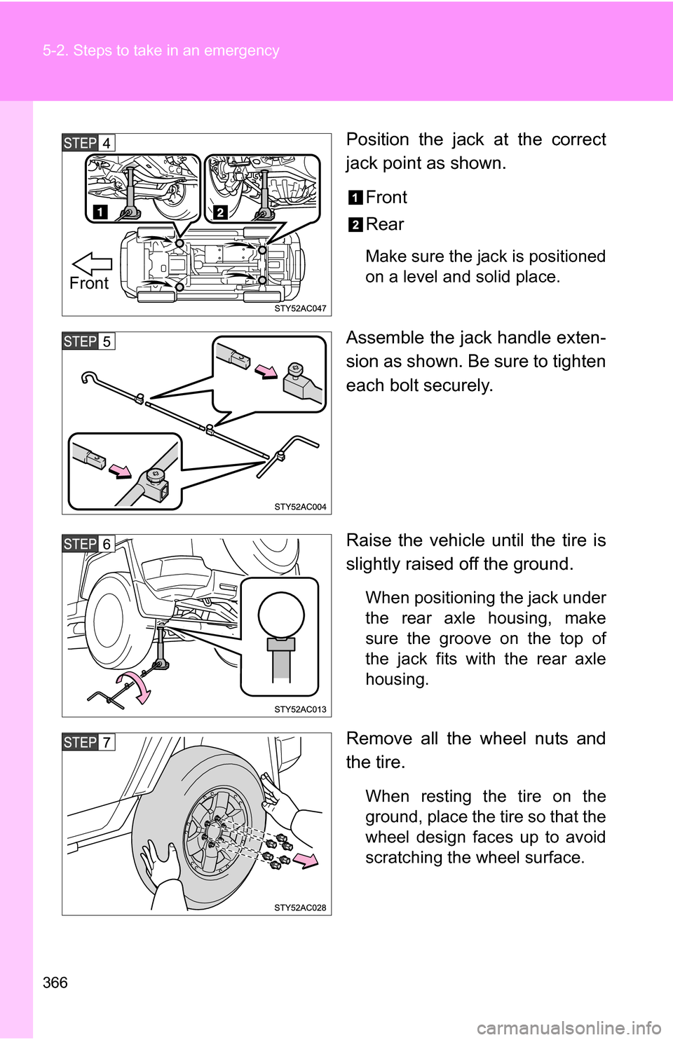 TOYOTA FJ CRUISER 2009 1.G Owners Manual 366 5-2. Steps to take in an emergency
Position the jack at the correct
jack point as shown.Front
Rear
Make sure the jack is positioned
on a level and solid place.
Assemble the jack handle exten-
sion