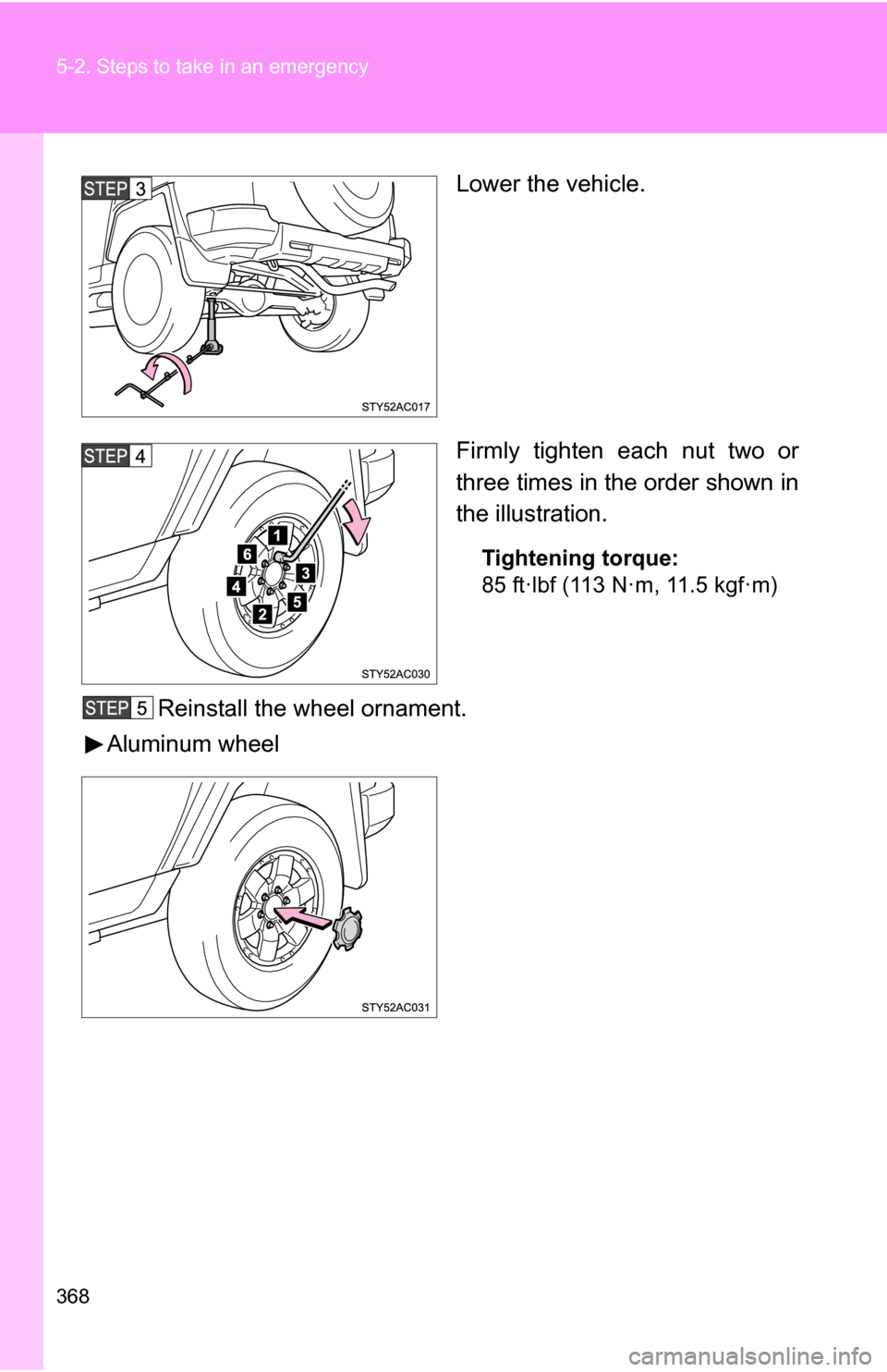 TOYOTA FJ CRUISER 2009 1.G Owners Manual 368 5-2. Steps to take in an emergency
Lower the vehicle.
Firmly tighten each nut two or
three times in the order shown in
the illustration.
Tightening torque:
85 ft·lbf (113 N·m, 11.5 kgf·m)
Reins