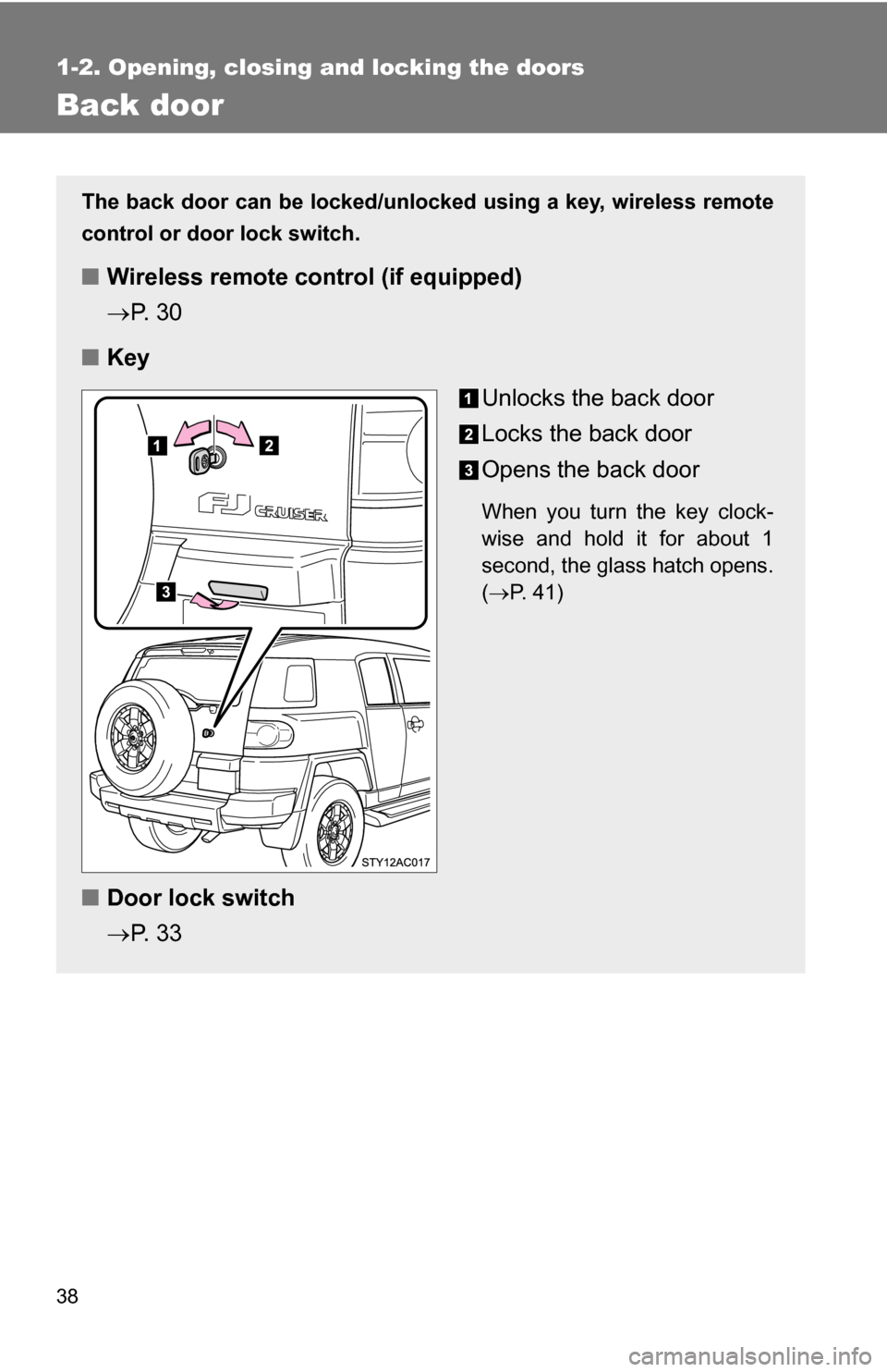 TOYOTA FJ CRUISER 2009 1.G Owners Guide 38
1-2. Opening, closing and locking the doors
Back door
The back door can be locked/unlocked using a key, wireless remote
control or door lock switch.
■ Wireless remote control (if equipped)
P. TOYOTA FJ CRUISER 2009 1.G Owners Guide 38
1-2. Opening, closing and locking the doors
Back door
The back door can be locked/unlocked using a key, wireless remote
control or door lock switch.
■ Wireless remote control (if equipped)
P.