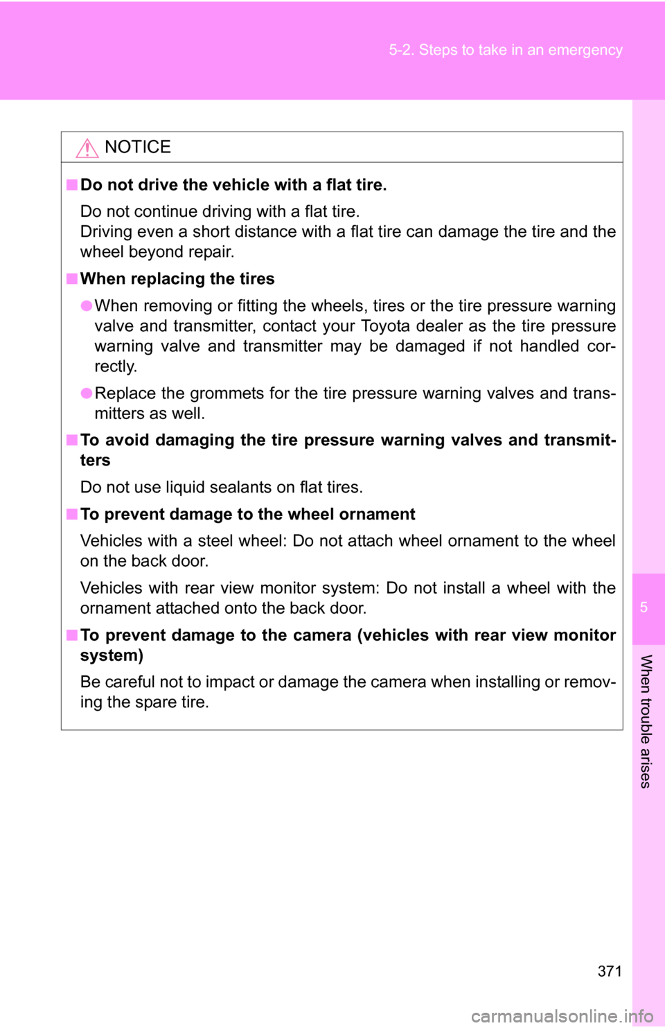TOYOTA FJ CRUISER 2009 1.G Owners Manual 5
When trouble arises
371
5-2. Steps to take in an emergency
NOTICE
■Do not drive the vehicle with a flat tire.
Do not continue driving with a flat tire.
Driving even a short distance with a flat ti TOYOTA FJ CRUISER 2009 1.G Owners Manual 5
When trouble arises
371
5-2. Steps to take in an emergency
NOTICE
■Do not drive the vehicle with a flat tire.
Do not continue driving with a flat tire.
Driving even a short distance with a flat ti