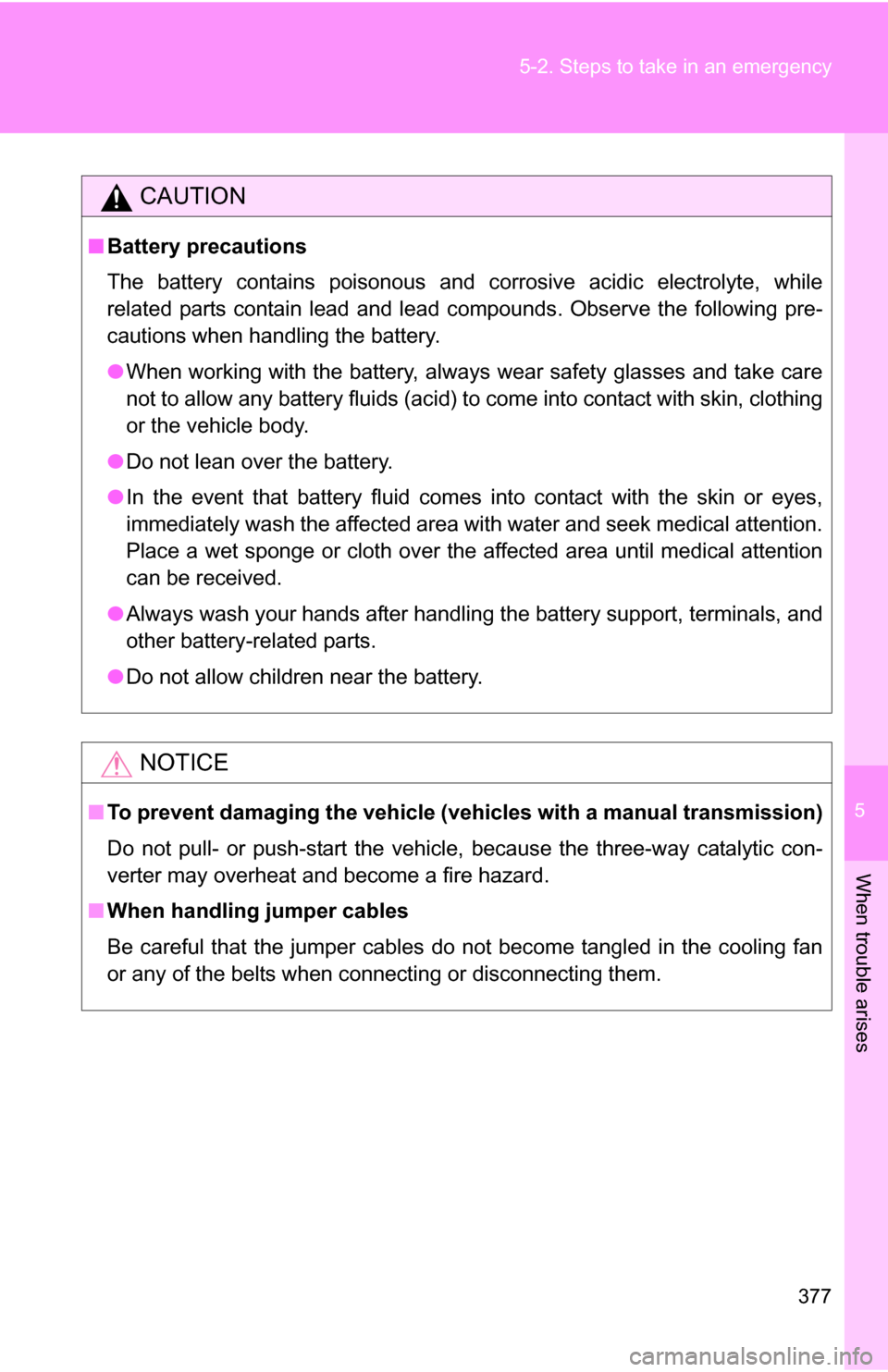 TOYOTA FJ CRUISER 2009 1.G Owners Manual 5
When trouble arises
377
5-2. Steps to take in an emergency
CAUTION
■
Battery precautions
The battery contains poisonous and corrosive acidic electrolyte, while
related parts contain lead and lead TOYOTA FJ CRUISER 2009 1.G Owners Manual 5
When trouble arises
377
5-2. Steps to take in an emergency
CAUTION
■
Battery precautions
The battery contains poisonous and corrosive acidic electrolyte, while
related parts contain lead and lead