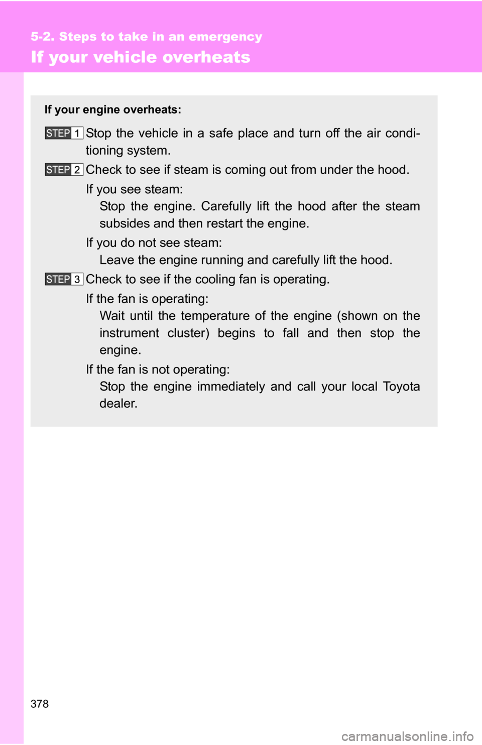 TOYOTA FJ CRUISER 2009 1.G Owners Manual 378
5-2. Steps to take in an emergency
If your vehicle overheats
If your engine overheats:
Stop the vehicle in a safe place and turn off the air condi-
tioning system.
Check to see if steam is coming TOYOTA FJ CRUISER 2009 1.G Owners Manual 378
5-2. Steps to take in an emergency
If your vehicle overheats
If your engine overheats:
Stop the vehicle in a safe place and turn off the air condi-
tioning system.
Check to see if steam is coming