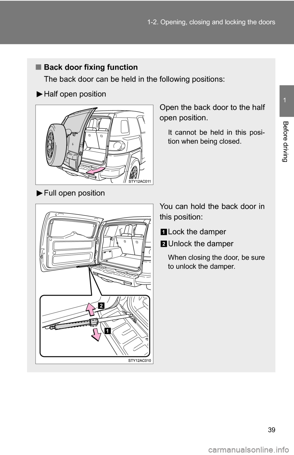 TOYOTA FJ CRUISER 2009 1.G Owners Guide 39
1-2. Opening, closing and locking the doors
1
Before driving
■
Back door fixing function
The back door can be held in the following positions:
Half open position
Open the back door to the half
op TOYOTA FJ CRUISER 2009 1.G Owners Guide 39
1-2. Opening, closing and locking the doors
1
Before driving
■
Back door fixing function
The back door can be held in the following positions:
Half open position
Open the back door to the half
op