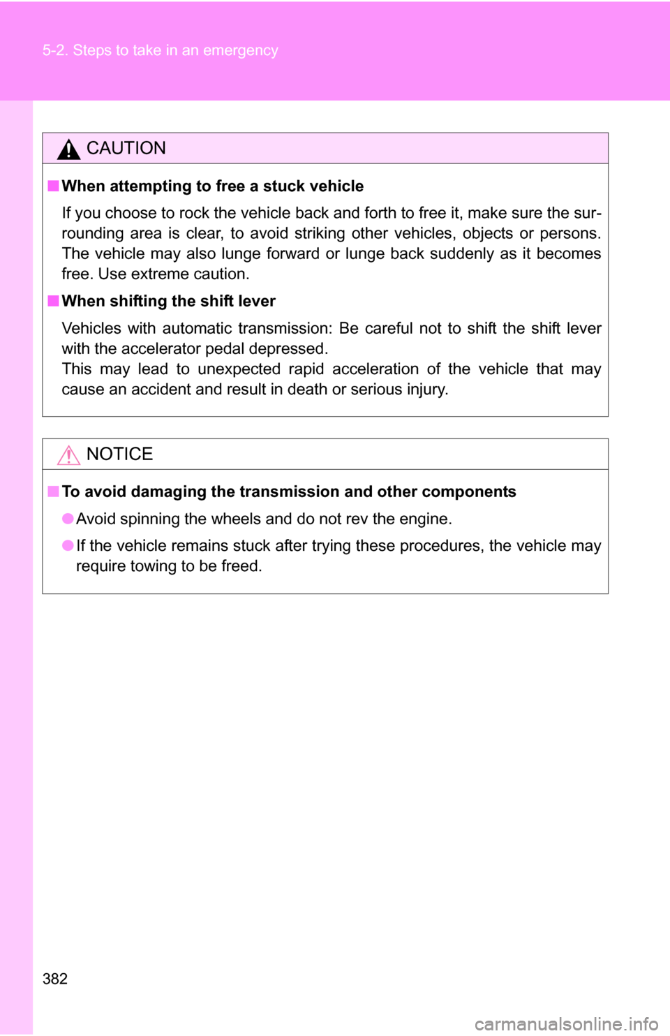 TOYOTA FJ CRUISER 2009 1.G Owners Manual 382 5-2. Steps to take in an emergency
CAUTION
■When attempting to free a stuck vehicle
If you choose to rock the vehicle back and forth to free it, make sure the sur-
rounding area is clear, to avo