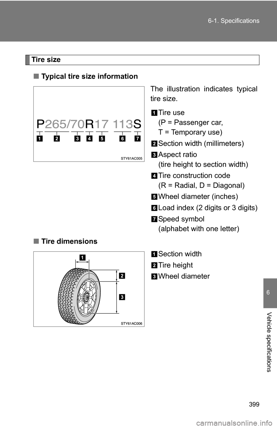 TOYOTA FJ CRUISER 2009 1.G Owners Manual 399
6-1. Specifications
6
Vehicle specifications
Tire size
■ Typical tire size information
The illustration indicates typical
tire size.
Tire use
(P = Passenger car,
T = Temporary use)
Section width