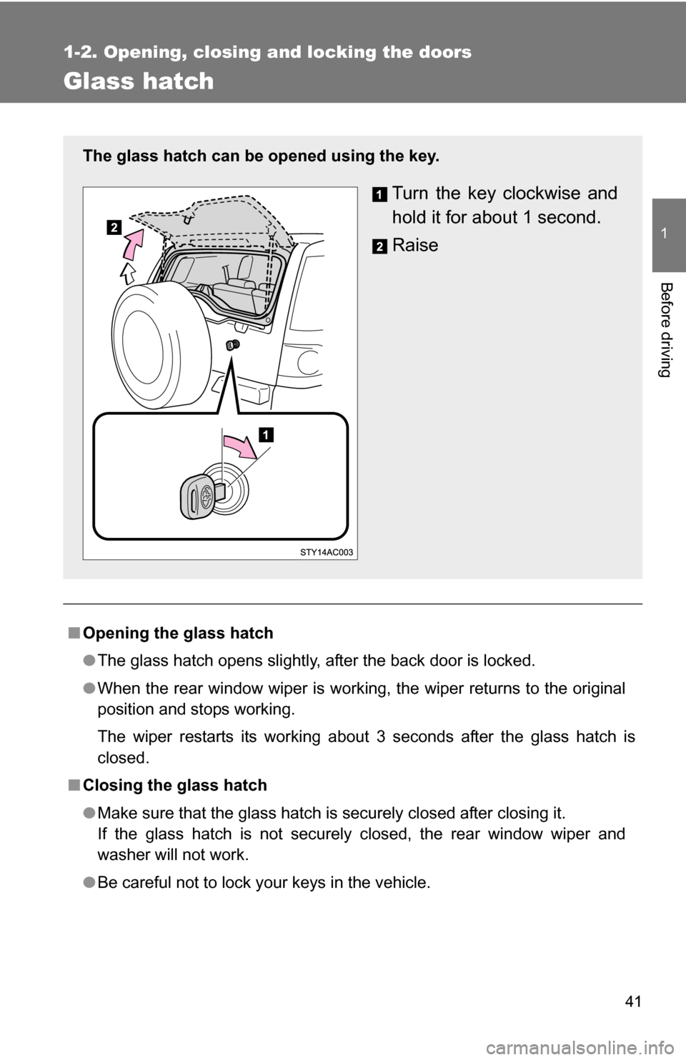 TOYOTA FJ CRUISER 2009 1.G Service Manual 41
1
1-2. Opening, closing and locking the doors
Before driving
Glass hatch
■Opening the glass hatch
●The glass hatch opens slightly, after the back door is locked.
● When the rear window wiper 