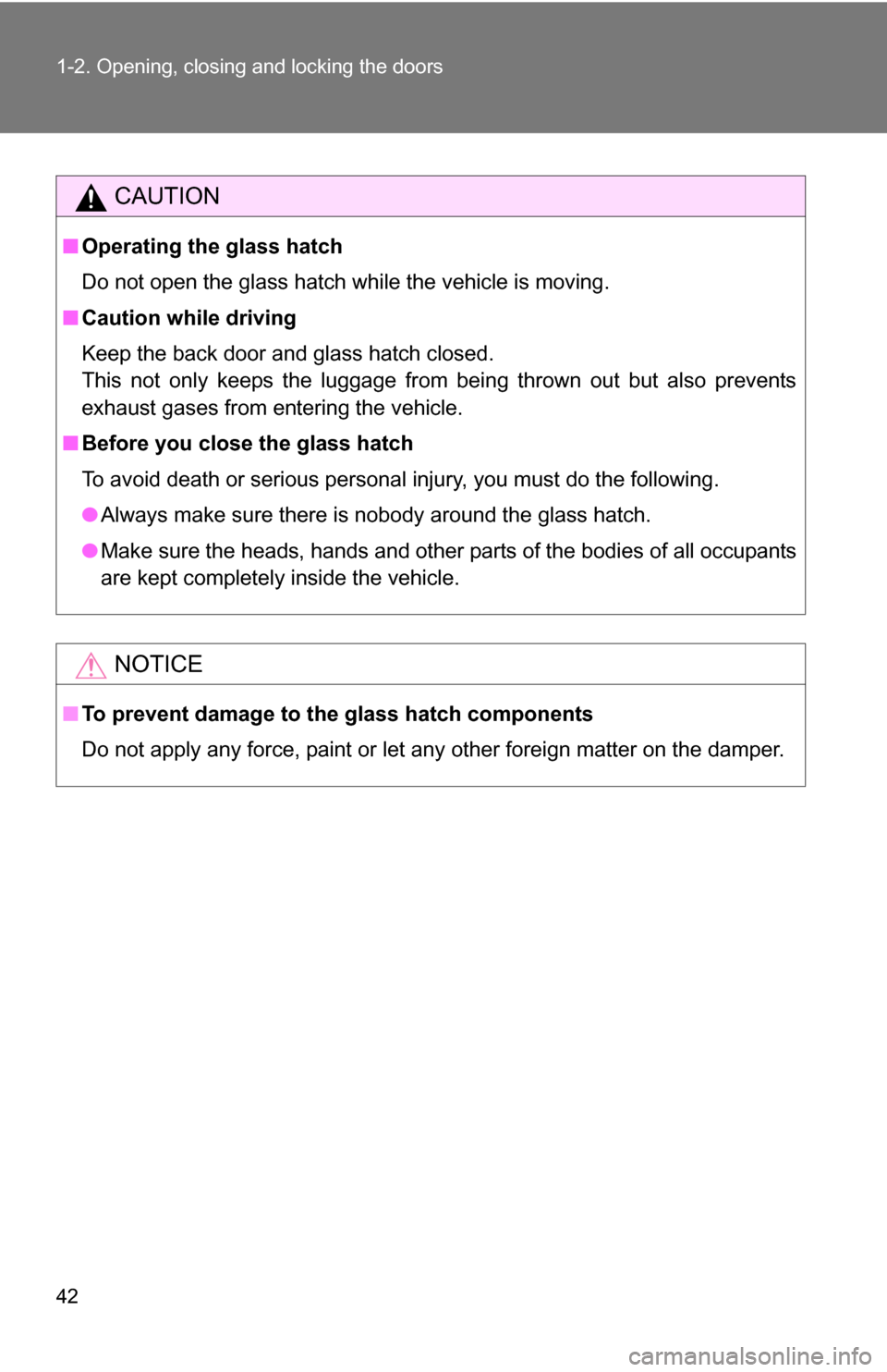 TOYOTA FJ CRUISER 2009 1.G Service Manual 42 1-2. Opening, closing and locking the doors
CAUTION
■Operating the glass hatch
Do not open the glass hatch while the vehicle is moving.
■ Caution while driving
Keep the back door and glass hatc