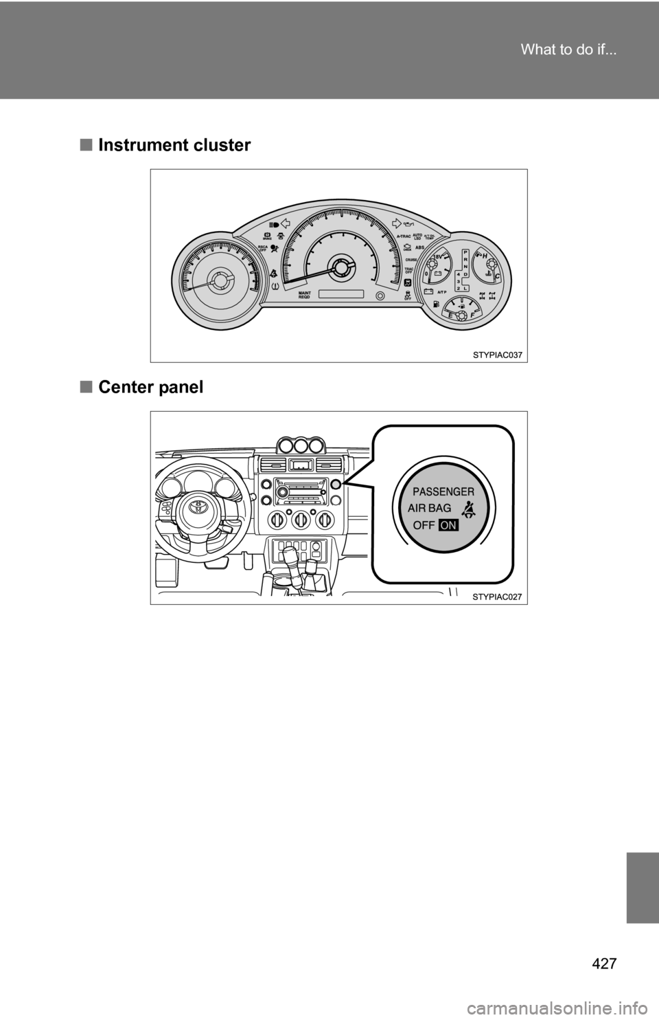 TOYOTA FJ CRUISER 2009 1.G Owners Manual 427
What to do if...
■
Instrument cluster
■ Center panel TOYOTA FJ CRUISER 2009 1.G Owners Manual 427
What to do if...
■
Instrument cluster
■ Center panel