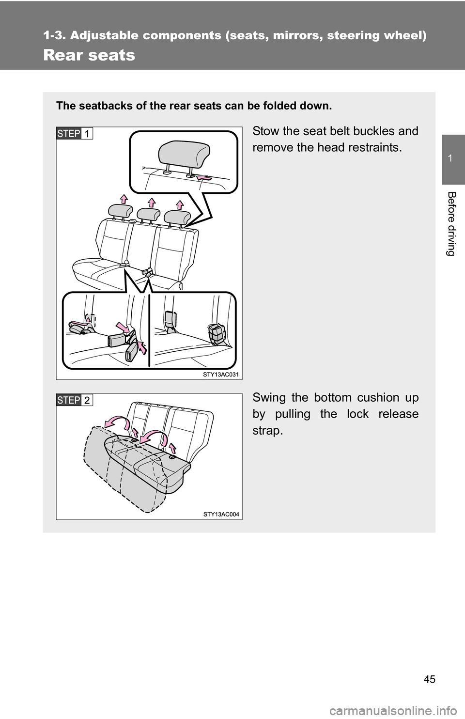 TOYOTA FJ CRUISER 2009 1.G Service Manual 45
1
1-3. Adjustable components (seats, mirrors, steering wheel)
Before driving
Rear seats
The seatbacks of the rear seats can be folded down.
Stow the seat belt buckles and
remove the head restraints