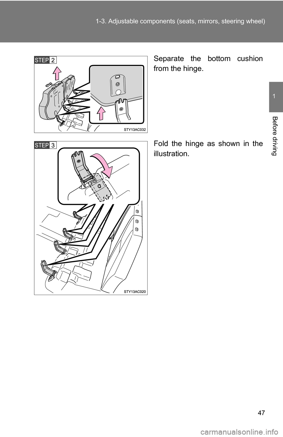 TOYOTA FJ CRUISER 2009 1.G Service Manual 47
1-3. Adjustable components (s
eats, mirrors, steering wheel)
1
Before driving
Separate the bottom cushion
from the hinge.
Fold the hinge as shown in the
illustration. 