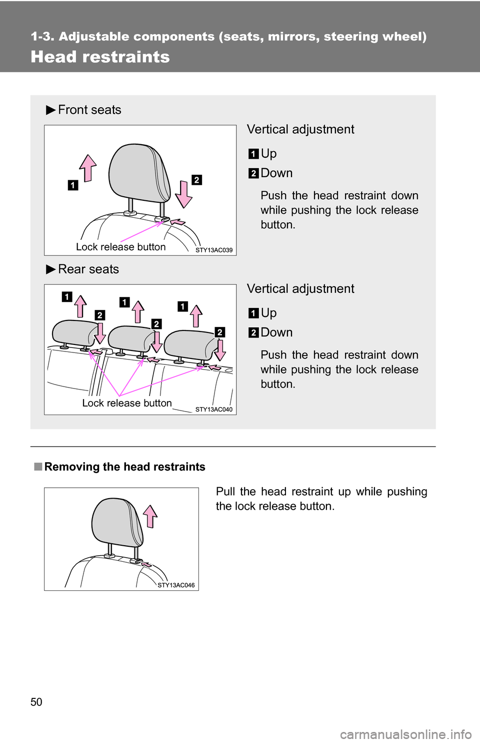 TOYOTA FJ CRUISER 2009 1.G Service Manual 50
1-3. Adjustable components (seats, mirrors, steering wheel)
Head restraints
■Removing the head restraints
Front seats
Vertical adjustment
Up
Down
Push the head restraint down
while pushing the lo