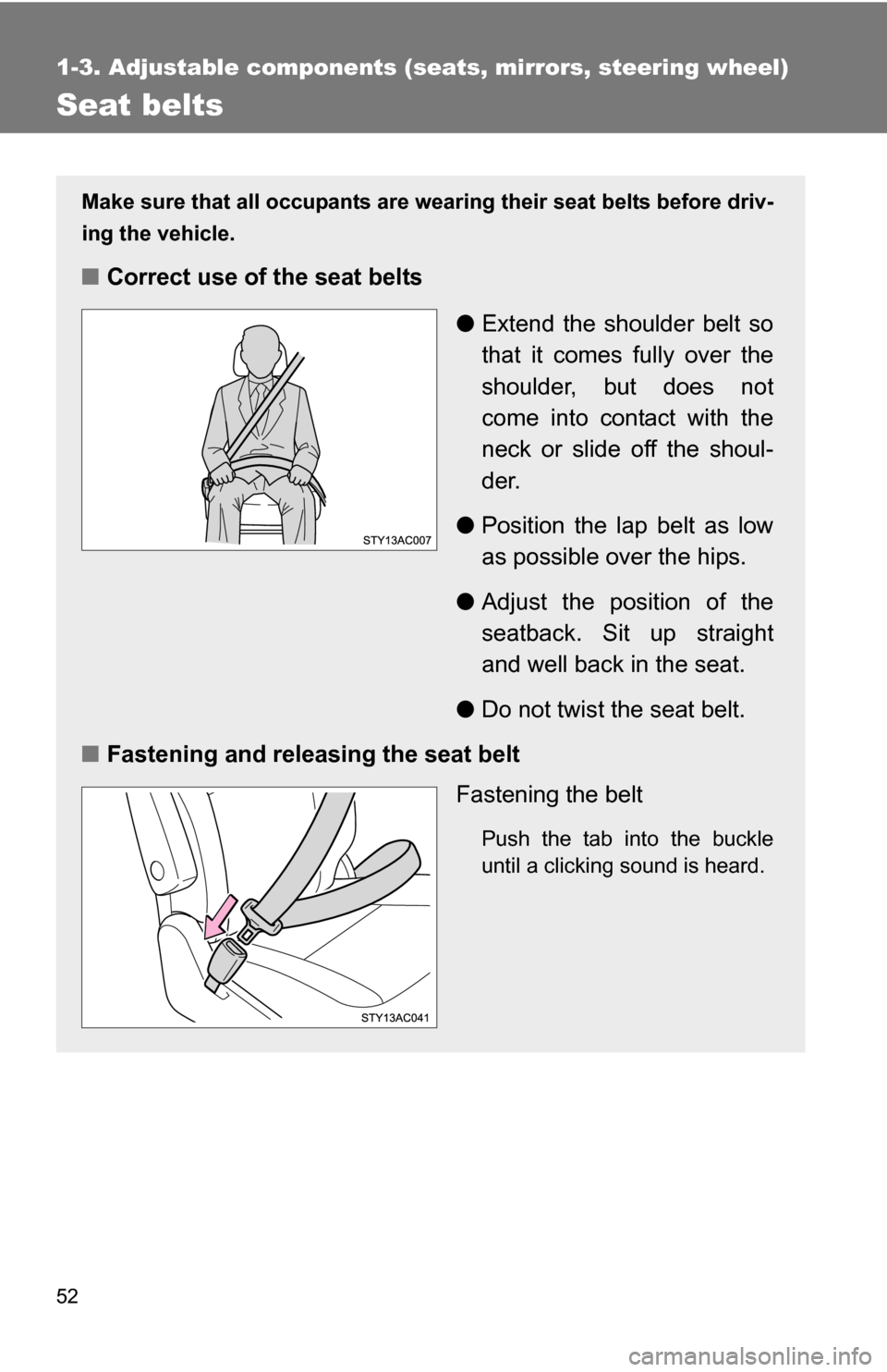 TOYOTA FJ CRUISER 2009 1.G Workshop Manual 52
1-3. Adjustable components (seats, mirrors, steering wheel)
Seat belts
Make sure that all occupants are wearing their seat belts before driv-
ing the vehicle.
■Correct use of the seat belts
●Ex TOYOTA FJ CRUISER 2009 1.G Workshop Manual 52
1-3. Adjustable components (seats, mirrors, steering wheel)
Seat belts
Make sure that all occupants are wearing their seat belts before driv-
ing the vehicle.
■Correct use of the seat belts
●Ex