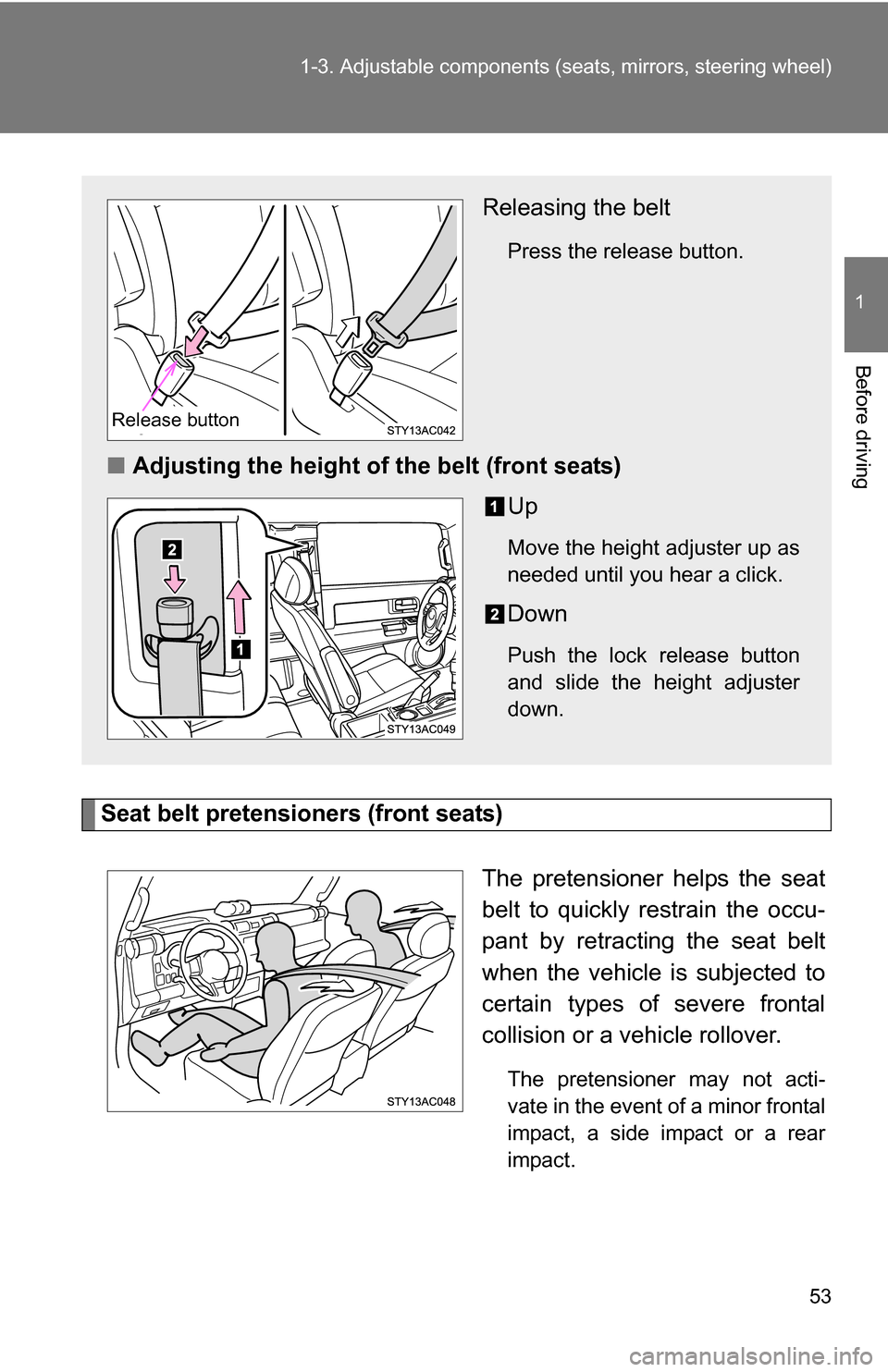 TOYOTA FJ CRUISER 2009 1.G Workshop Manual 53
1-3. Adjustable components (s
eats, mirrors, steering wheel)
1
Before driving
Seat belt pretensioners (front seats)
The pretensioner helps the seat
belt to quickly restrain the occu-
pant by retrac TOYOTA FJ CRUISER 2009 1.G Workshop Manual 53
1-3. Adjustable components (s
eats, mirrors, steering wheel)
1
Before driving
Seat belt pretensioners (front seats)
The pretensioner helps the seat
belt to quickly restrain the occu-
pant by retrac