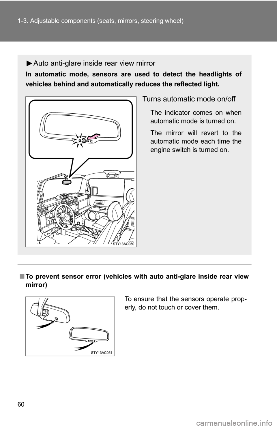 TOYOTA FJ CRUISER 2009 1.G Workshop Manual 60 1-3. Adjustable components (seats, mirrors, steering wheel)
■To prevent sensor error (veh icles with auto anti-glare inside rear view
mirror)
Auto anti-glare inside rear view mirror
In automatic TOYOTA FJ CRUISER 2009 1.G Workshop Manual 60 1-3. Adjustable components (seats, mirrors, steering wheel)
■To prevent sensor error (veh icles with auto anti-glare inside rear view
mirror)
Auto anti-glare inside rear view mirror
In automatic