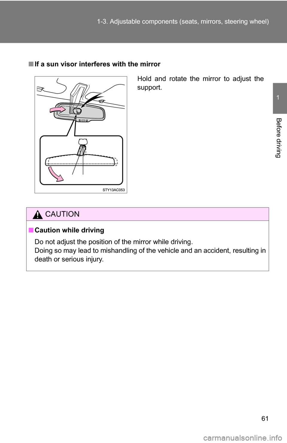 TOYOTA FJ CRUISER 2009 1.G Repair Manual 61
1-3. Adjustable components (s
eats, mirrors, steering wheel)
1
Before driving
■If a sun visor inte rferes with the mirror
CAUTION
■Caution while driving
Do not adjust the position of the mirror