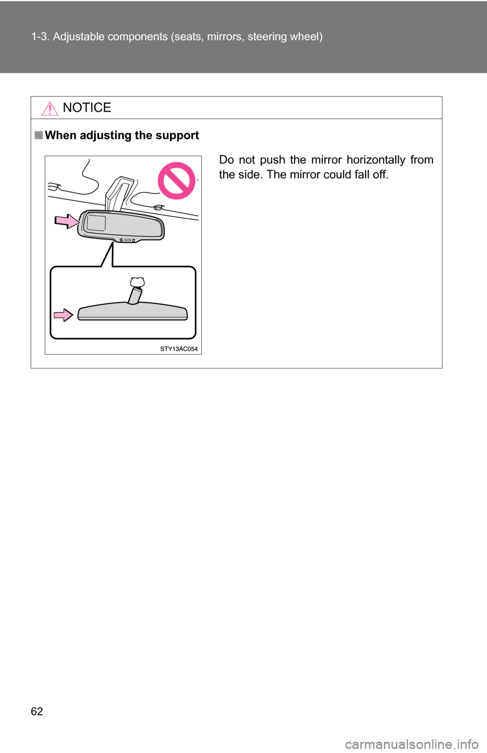 TOYOTA FJ CRUISER 2009 1.G Repair Manual 62 1-3. Adjustable components (seats, mirrors, steering wheel)
NOTICE
■When adjusting the support
Do not push the mirror horizontally from
the side. The mirror could fall off. 
