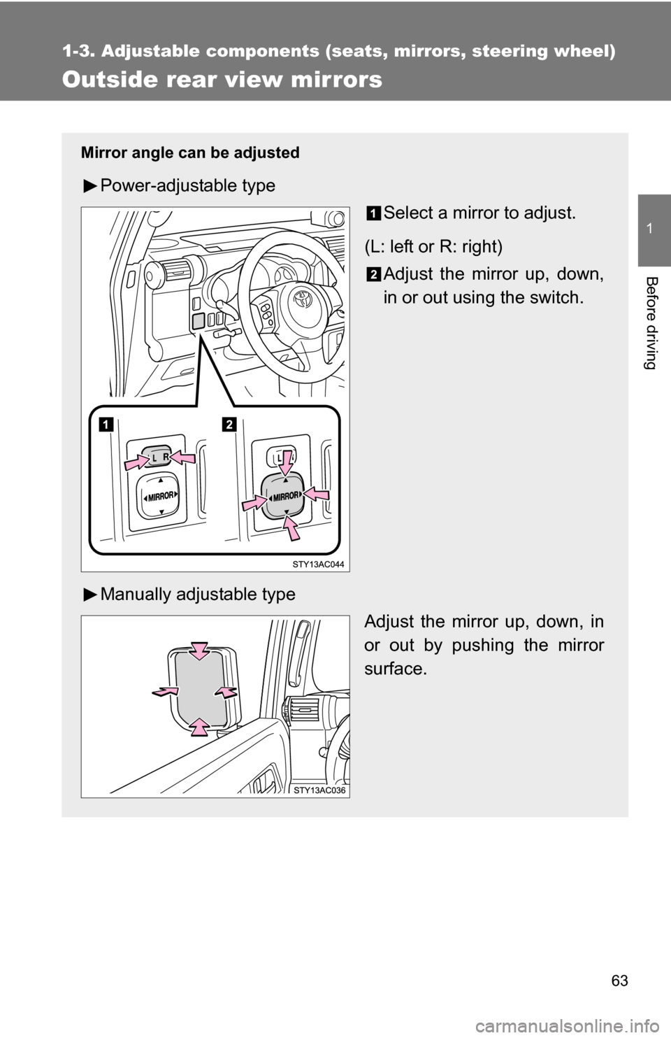 TOYOTA FJ CRUISER 2009 1.G Repair Manual 63
1
1-3. Adjustable components (seats, mirrors, steering wheel)
Before driving
Outside rear view mirrors
Mirror angle can be adjusted
Power-adjustable typeSelect a mirror to adjust.
(L: left or R: ri