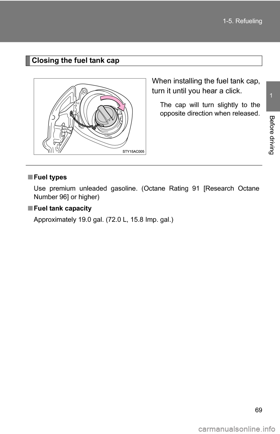 TOYOTA FJ CRUISER 2009 1.G Repair Manual 69
1-5. Refueling
1
Before driving
Closing the fuel tank cap
When installing the fuel tank cap,
turn it until you hear a click.
The cap will turn slightly to the
opposite direction when released.
■F
