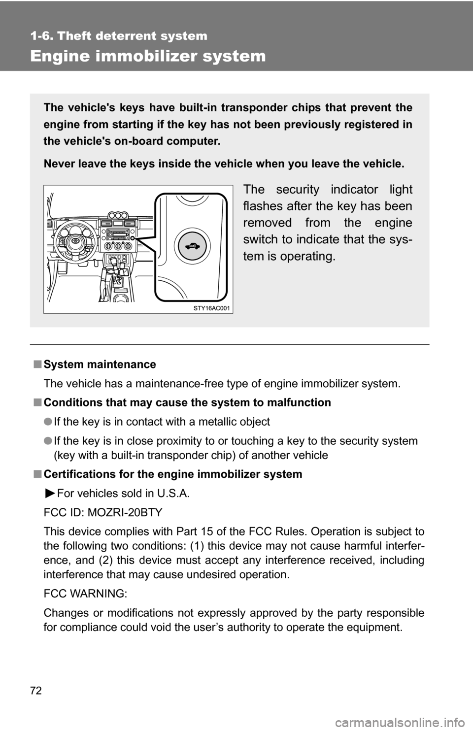 TOYOTA FJ CRUISER 2009 1.G Manual PDF 72
1-6. Theft deterrent system
Engine immobilizer system
■System maintenance
The vehicle has a maintenance-free type of engine immobilizer system.
■ Conditions that may cause the system to malfunc