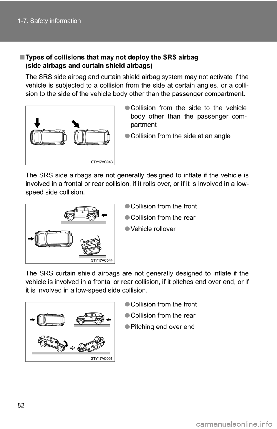 TOYOTA FJ CRUISER 2009 1.G Manual Online 82 1-7. Safety information
■Types of collisions that may not deploy the SRS airbag
(side airbags and curtain shield airbags)
The SRS side airbag and curtain shield airbag system may not activate if TOYOTA FJ CRUISER 2009 1.G Manual Online 82 1-7. Safety information
■Types of collisions that may not deploy the SRS airbag
(side airbags and curtain shield airbags)
The SRS side airbag and curtain shield airbag system may not activate if