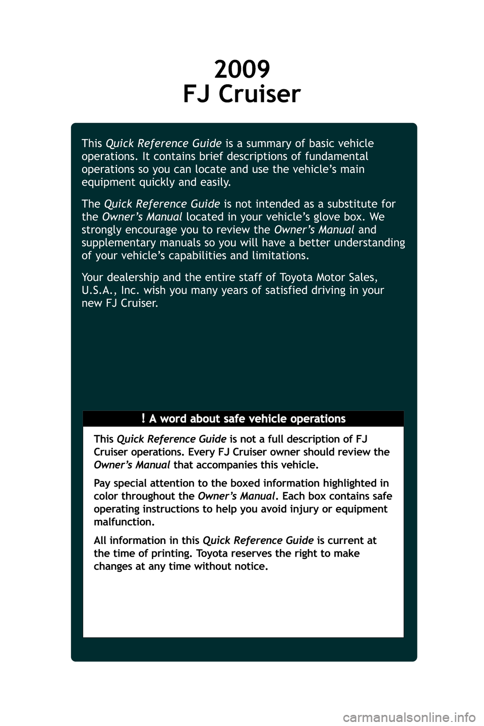 TOYOTA FJ CRUISER 2009 1.G Quick Reference Guide 2009
FJ Cruiser
!A word about safe vehicle operations
This
Quick Reference Guide is a summary of basic vehicle
operations. It contains brief descriptions of fundamental
operations so you can locate TOYOTA FJ CRUISER 2009 1.G Quick Reference Guide 2009
FJ Cruiser
!A word about safe vehicle operations
This
Quick Reference Guide is a summary of basic vehicle
operations. It contains brief descriptions of fundamental
operations so you can locate