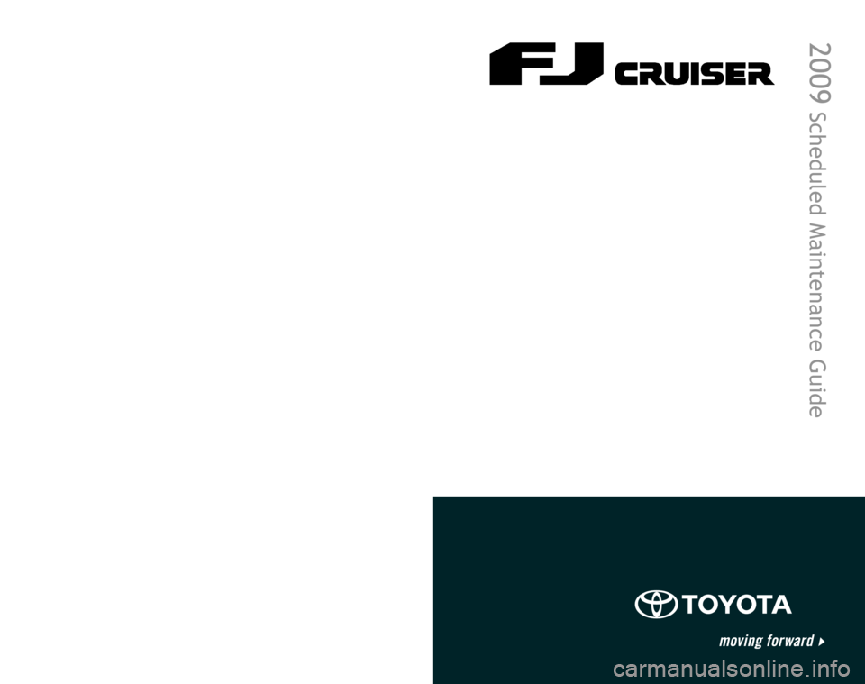 TOYOTA FJ CRUISER 2009 1.G Scheduled Maintenance Guide 00505-SMG09-FJC | First Printing | 07/08
2009
Scheduled Maintenance Guide
Printed in the USA
Customer Experience Center
1-800-331-4331 TOYOTA FJ CRUISER 2009 1.G Scheduled Maintenance Guide 00505-SMG09-FJC | First Printing | 07/08
2009
Scheduled Maintenance Guide
Printed in the USA
Customer Experience Center
1-800-331-4331