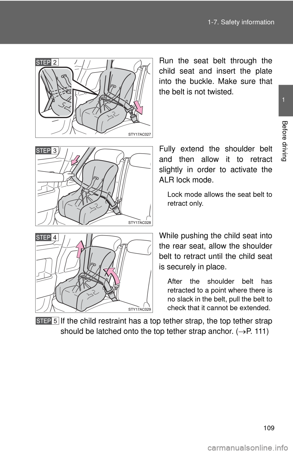 TOYOTA FJ CRUISER 2010 1.G Owners Manual 109 1-7. Safety information
1
Before driving
Run the seat belt through the
child seat and insert the plate
into the buckle. Make sure that
the belt is not twisted.
Fully extend the shoulder belt
and t