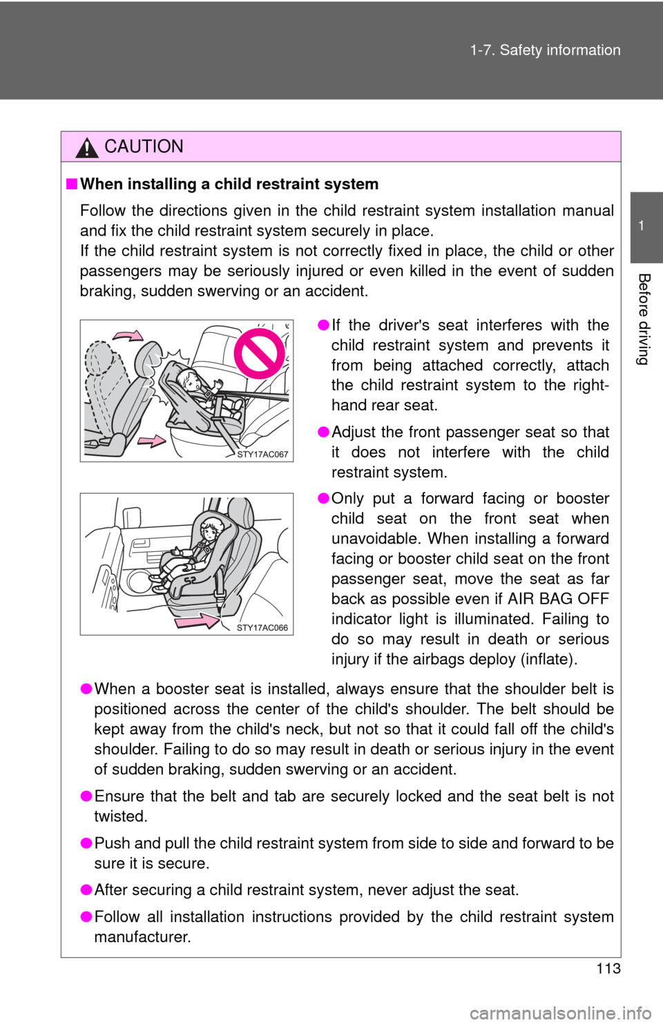 TOYOTA FJ CRUISER 2010 1.G Owners Manual 113 1-7. Safety information
1
Before driving
CAUTION
■When installing a child restraint system
Follow the directions given in the child restraint system installation manual
and fix the child restrai