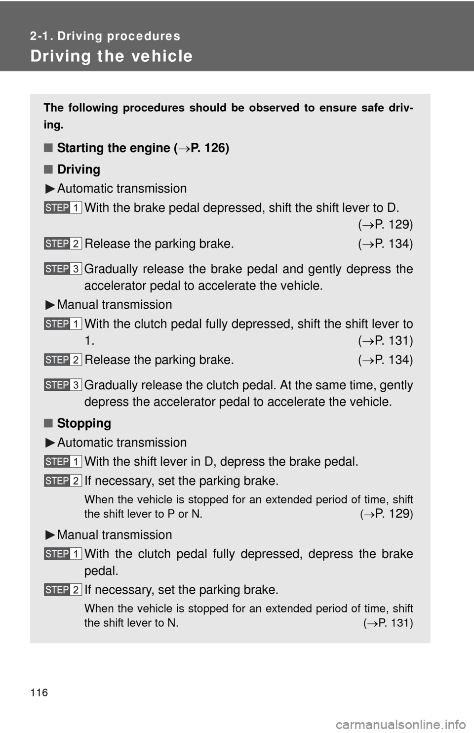 TOYOTA FJ CRUISER 2010 1.G Owners Manual 116
2-1. Driving procedures
Driving the vehicle
The following procedures should be observed to ensure safe driv-
ing.
■Starting the engine (P. 126)
■Driving
Automatic transmission
With the brak