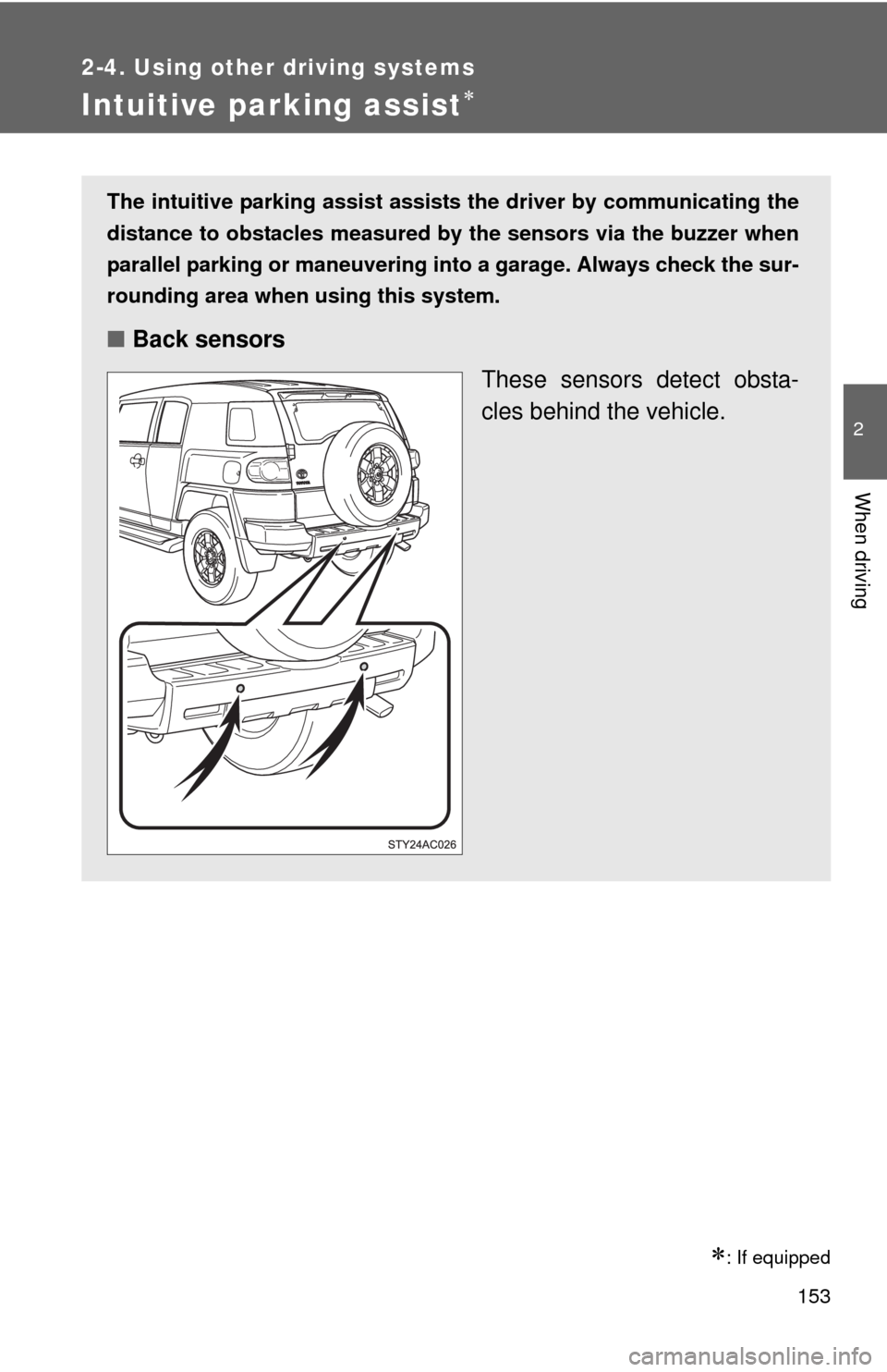 TOYOTA FJ CRUISER 2010 1.G Owners Manual 153
2-4. Using other driving systems
2
When driving
Intuitive parking assist
: If equipped
The intuitive parking assist assists the driver by communicating the
distance to obstacles measured by 
