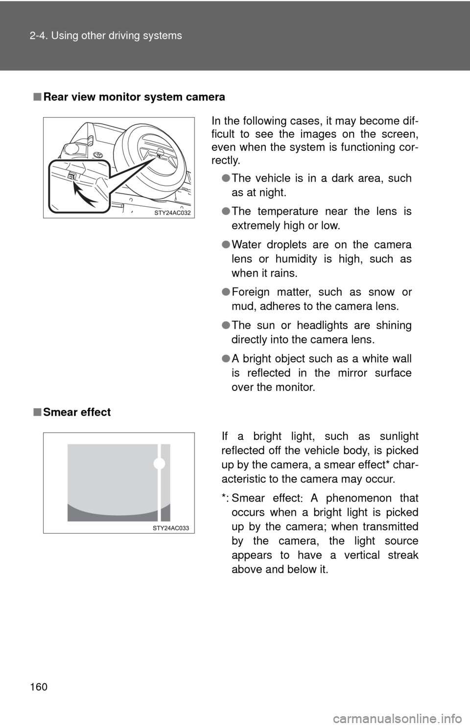 TOYOTA FJ CRUISER 2010 1.G Owners Manual 160 2-4. Using other driving systems
■Rear view monitor system camera
■Smear effect
In the following cases, it may become dif-
ficult to see the images on the screen,
even when the system is funct