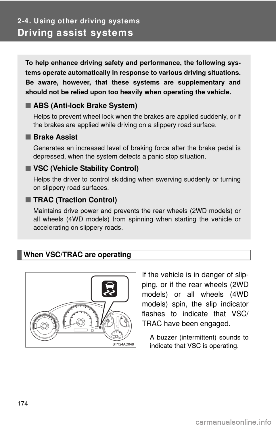 TOYOTA FJ CRUISER 2010 1.G Owners Manual 174
2-4. Using other driving systems
Driving assist systems
When VSC/TRAC are operating
If the vehicle is in danger of slip-
ping, or if the rear wheels (2WD
models) or all wheels (4WD
models) spin, t