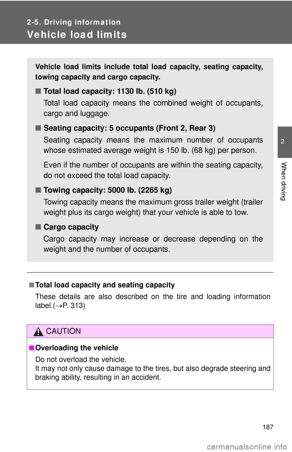 TOYOTA FJ CRUISER 2010 1.G Owners Manual 187
2-5. Driving information
2
When driving
Vehicle load limits
■Total load capacity and seating capacity
These details are also described on the tire and loading information
label.(P. 313)
CAUTI TOYOTA FJ CRUISER 2010 1.G Owners Manual 187
2-5. Driving information
2
When driving
Vehicle load limits
■Total load capacity and seating capacity
These details are also described on the tire and loading information
label.(P. 313)
CAUTI