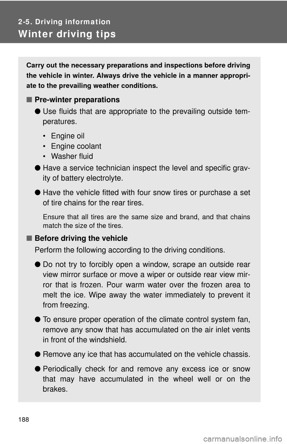 TOYOTA FJ CRUISER 2010 1.G Owners Manual 188
2-5. Driving information
Winter driving tips
Carry out the necessary preparations and inspections before driving
the vehicle in winter. Always drive the vehicle in a manner appropri-
ate to the pr