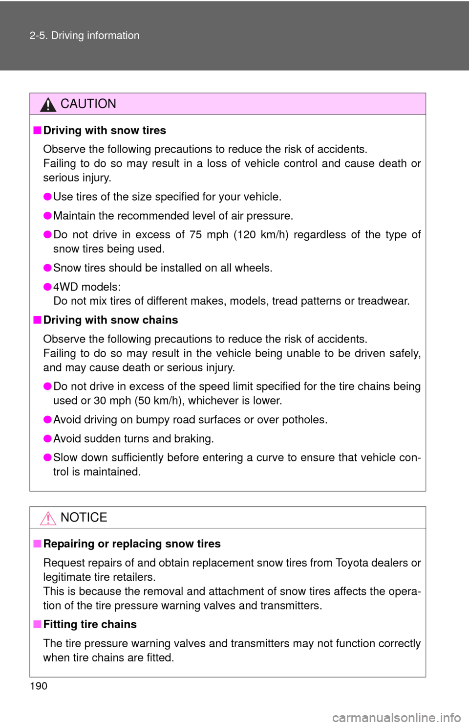 TOYOTA FJ CRUISER 2010 1.G Owners Manual 190 2-5. Driving information
CAUTION
■Driving with snow tires
Observe the following precautions to reduce the risk of accidents.
Failing to do so may result in a loss of vehicle control and cause de