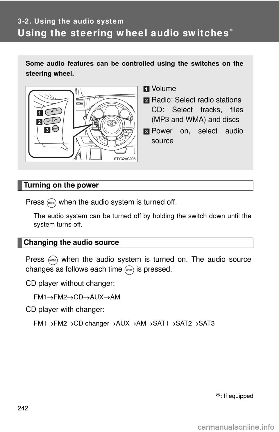 TOYOTA FJ CRUISER 2010 1.G Owners Manual 242
3-2. Using the audio system
Using the steering wheel audio switches
Turning on the power
Press   when the audio system is turned off.
The audio system can be turned off by holding the switch do