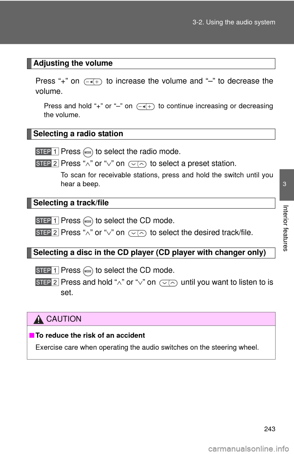 TOYOTA FJ CRUISER 2010 1.G Owners Manual 243 3-2. Using the audio system
3
Interior features
Adjusting the volume
Press “+” on   to increase the volume and “–” to decrease the
volume.
Press and hold “+” or “–” on   to con